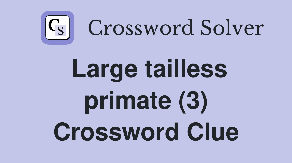 Large tailless primate (3) Crossword Clue Answers Crossword Solver